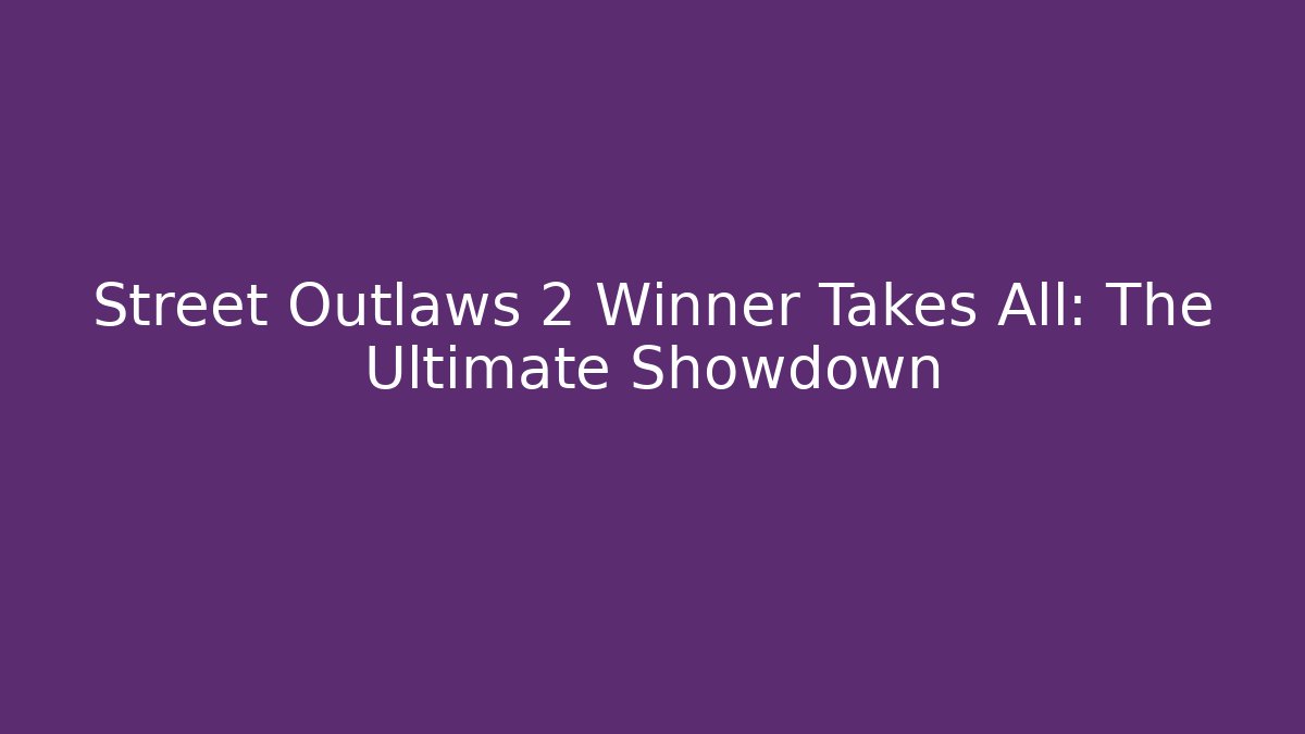 Street Outlaws 2 Winner Takes All: The Ultimate Showdown