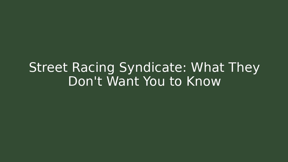 Street Racing Syndicate: What They Don't Want You to Know