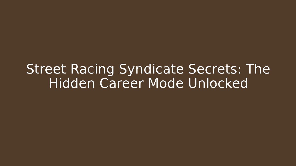 Street Racing Syndicate Secrets: The Hidden Career Mode Unlocked