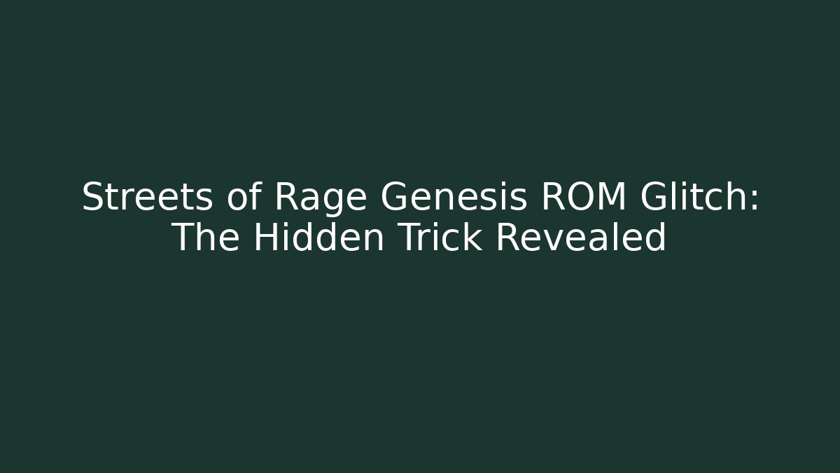 Streets of Rage Genesis ROM Glitch: The Hidden Trick Revealed