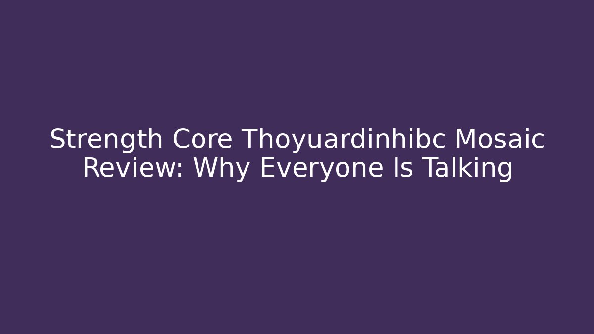 Strength Core Thoyuardinhibc Mosaic Review: Why Everyone Is Talking