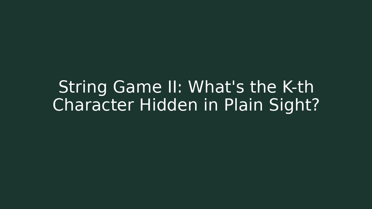 String Game II: What's the K-th Character Hidden in Plain Sight?