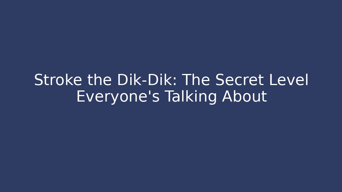 Stroke the Dik-Dik: The Secret Level Everyone’s Talking About