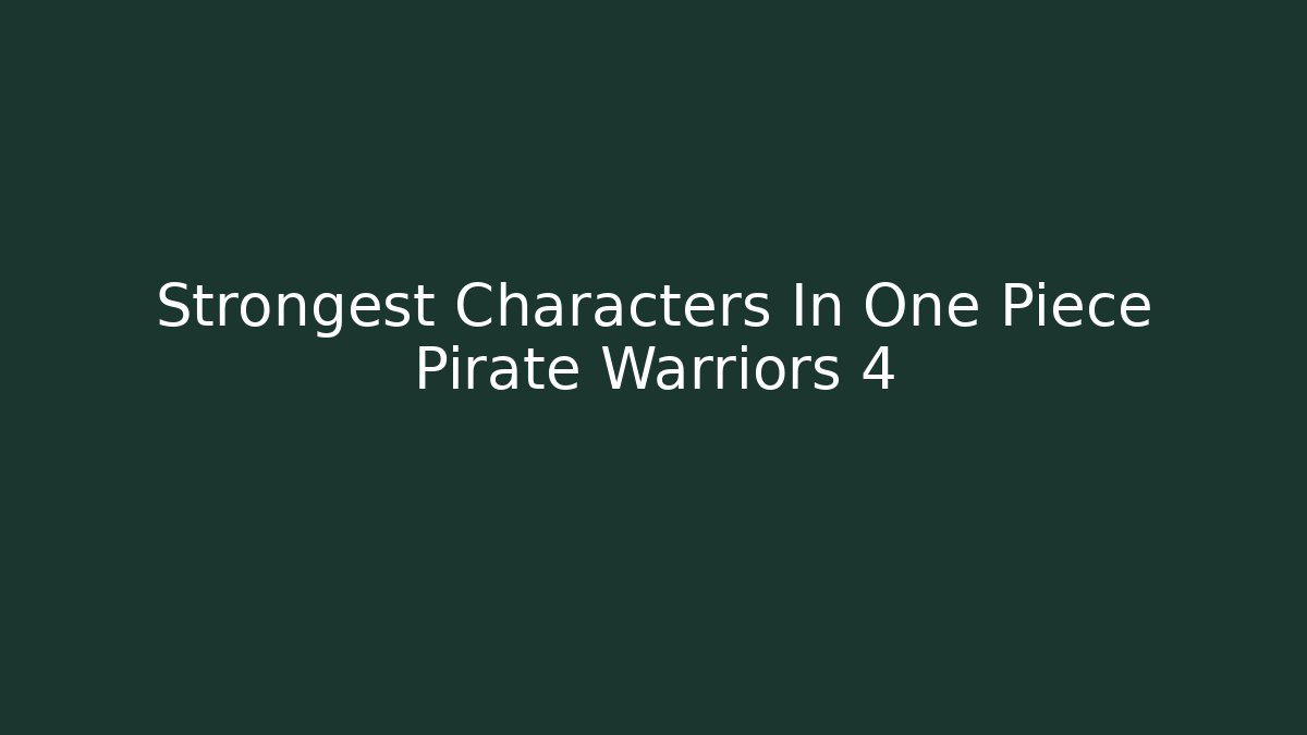 Strongest Characters In One Piece Pirate Warriors 4 - Método de Aprovação