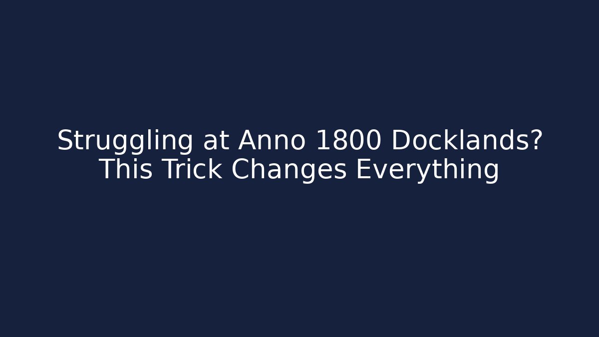 Struggling at Anno 1800 Docklands? This Trick Changes Everything