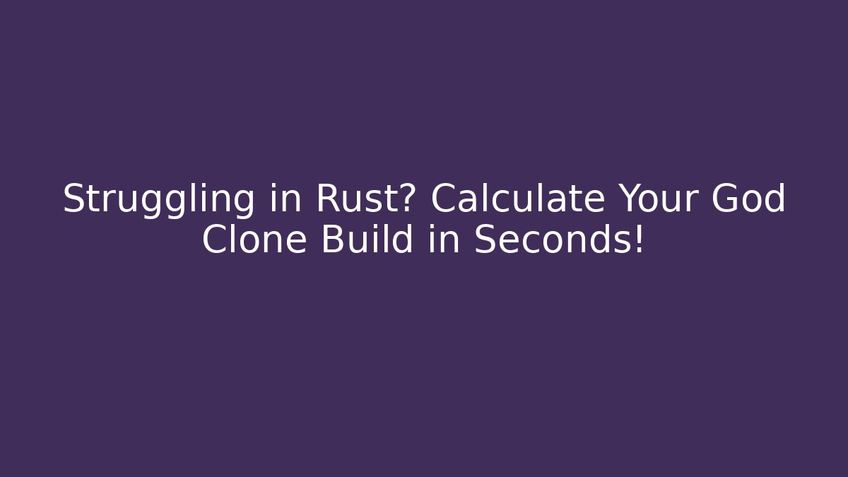 Struggling in Rust? Calculate Your God Clone Build in Seconds! - Método de Aprovação