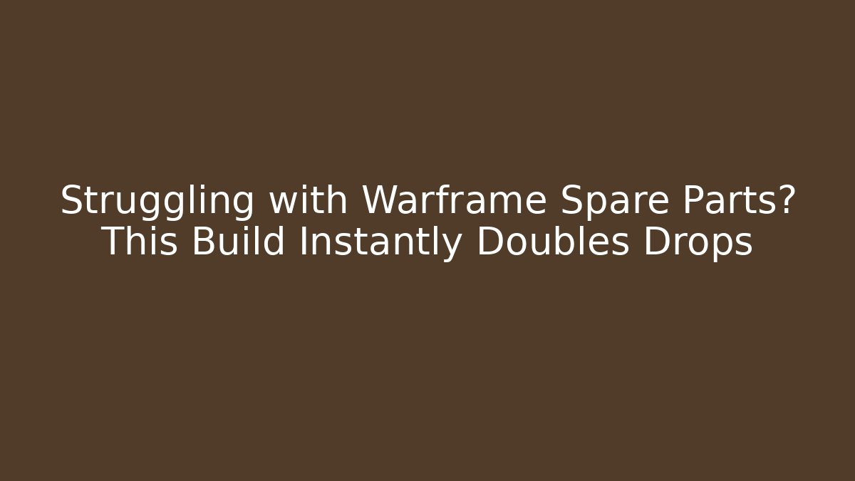 Struggling with Warframe Spare Parts? This Build Instantly Doubles Drops