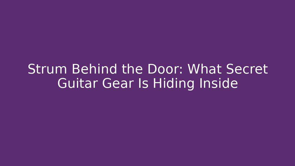 Strum Behind the Door: What Secret Guitar Gear Is Hiding Inside