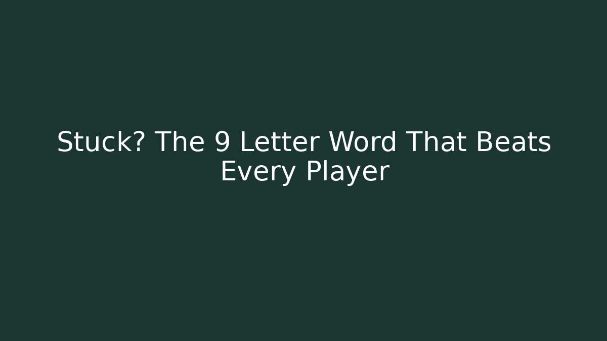 Stuck? The 9 Letter Word That Beats Every Player
