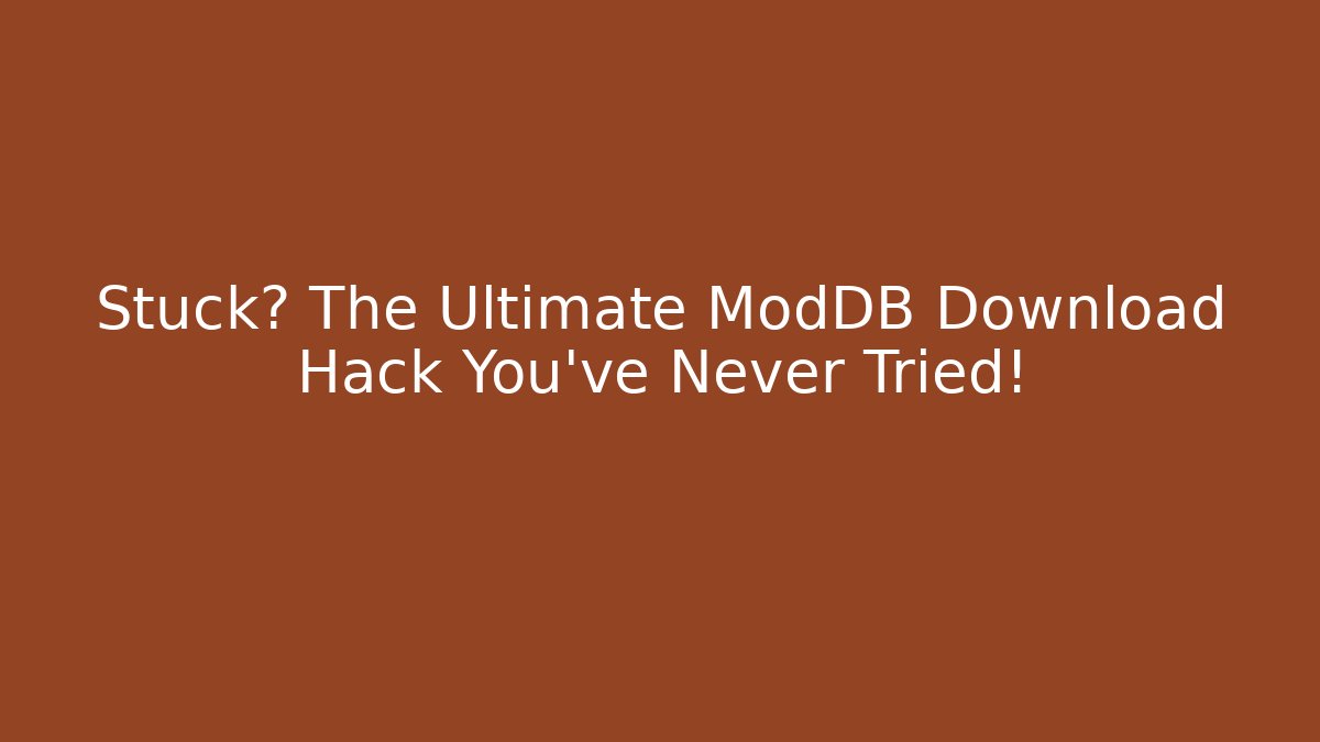 Stuck? The Ultimate ModDB Download Hack You’ve Never Tried!