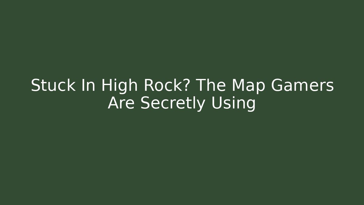 Stuck In High Rock? The Map Gamers Are Secretly Using