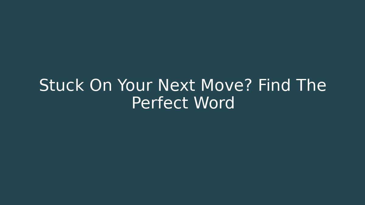 Stuck On Your Next Move? Find The Perfect Word