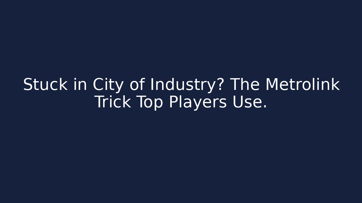 Stuck in City of Industry? The Metrolink Trick Top Players Use. - Método de Aprovação