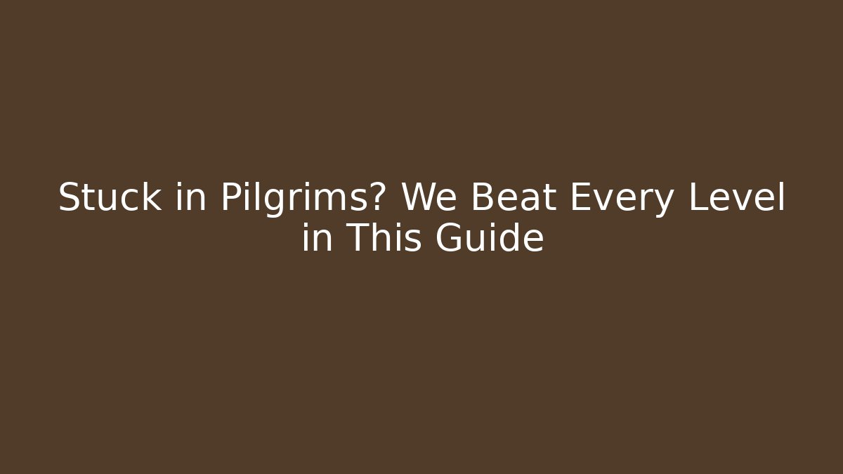 Stuck in Pilgrims? We Beat Every Level in This Guide - Método de Aprovação