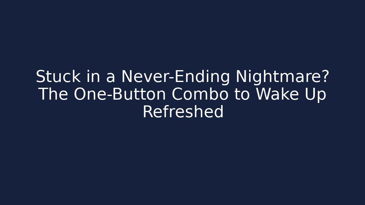 Stuck in a Never-Ending Nightmare? The One-Button Combo to Wake Up Refreshed