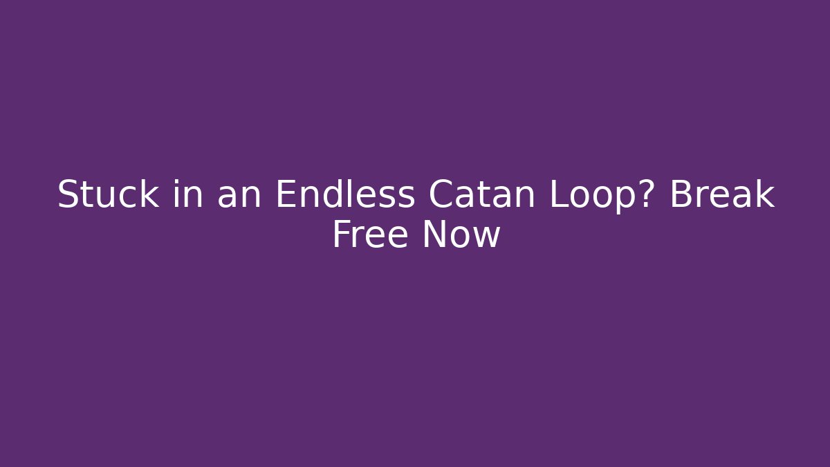 Stuck in an Endless Catan Loop? Break Free Now