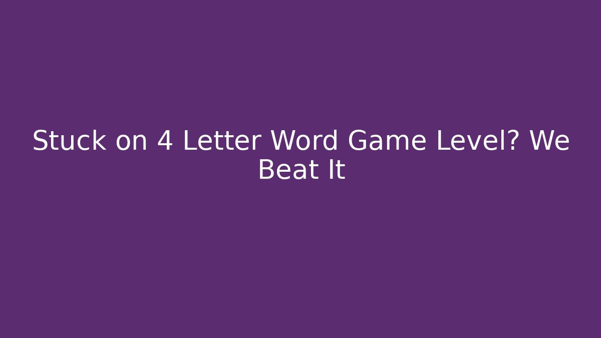 Stuck on 4 Letter Word Game Level? We Beat It