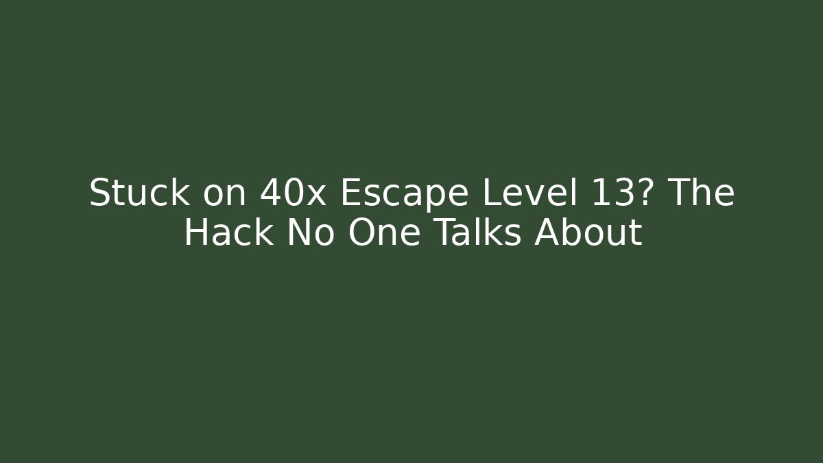 Stuck on 40x Escape Level 13? The Hack No One Talks About - Método de Aprovação
