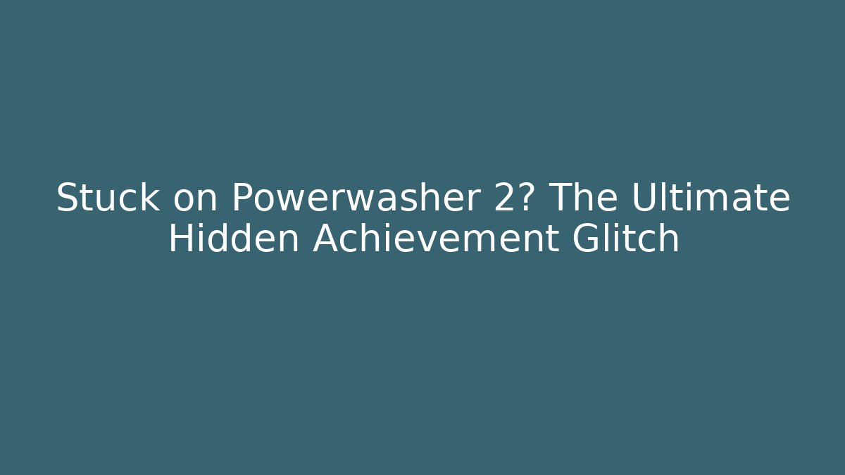 Stuck on Powerwasher 2? The Ultimate Hidden Achievement Glitch - Método de Aprovação