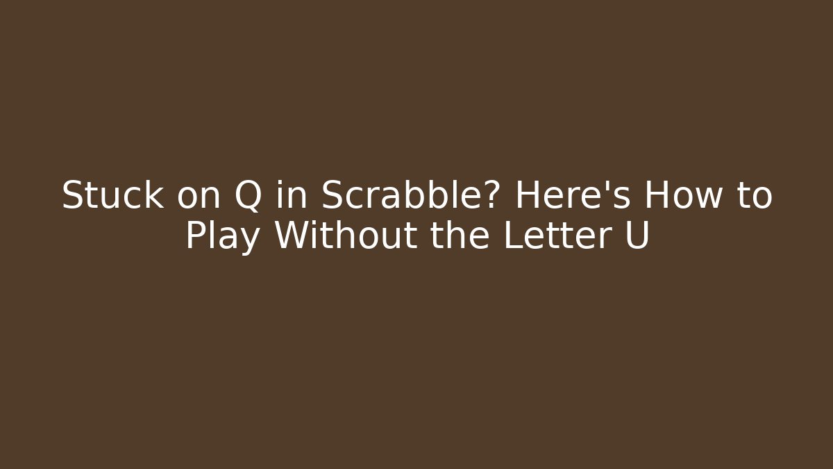 Stuck on Q in Scrabble? Here's How to Play Without the Letter U