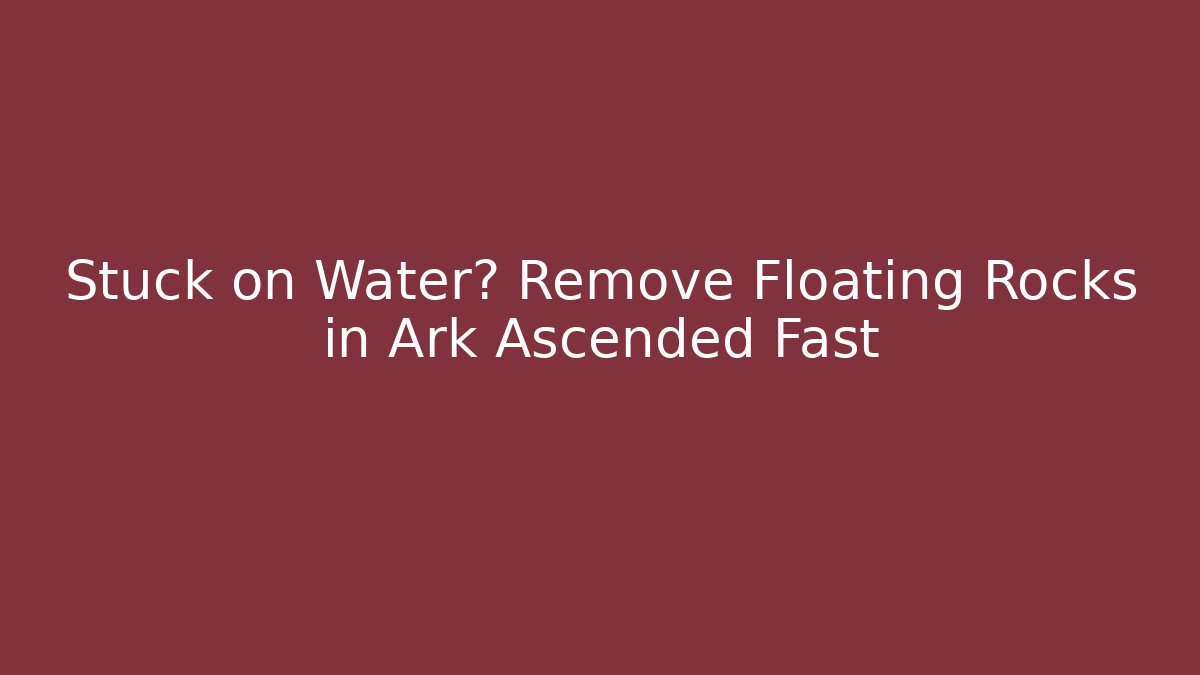 Stuck on Water? Remove Floating Rocks in Ark Ascended Fast