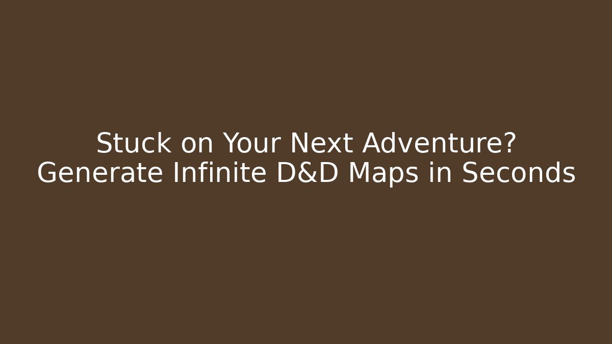 Stuck on Your Next Adventure? Generate Infinite D&D Maps in Seconds