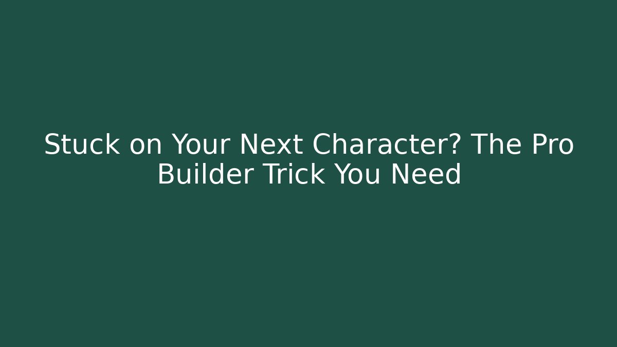 Stuck on Your Next Character? The Pro Builder Trick You Need