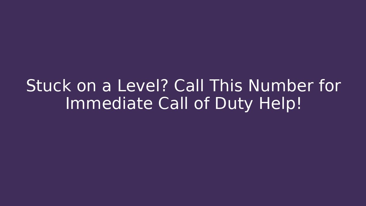 Stuck on a Level? Call This Number for Immediate Call of Duty Help!
