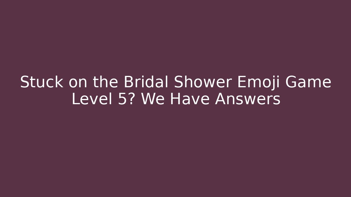 Stuck on the Bridal Shower Emoji Game Level 5? We Have Answers