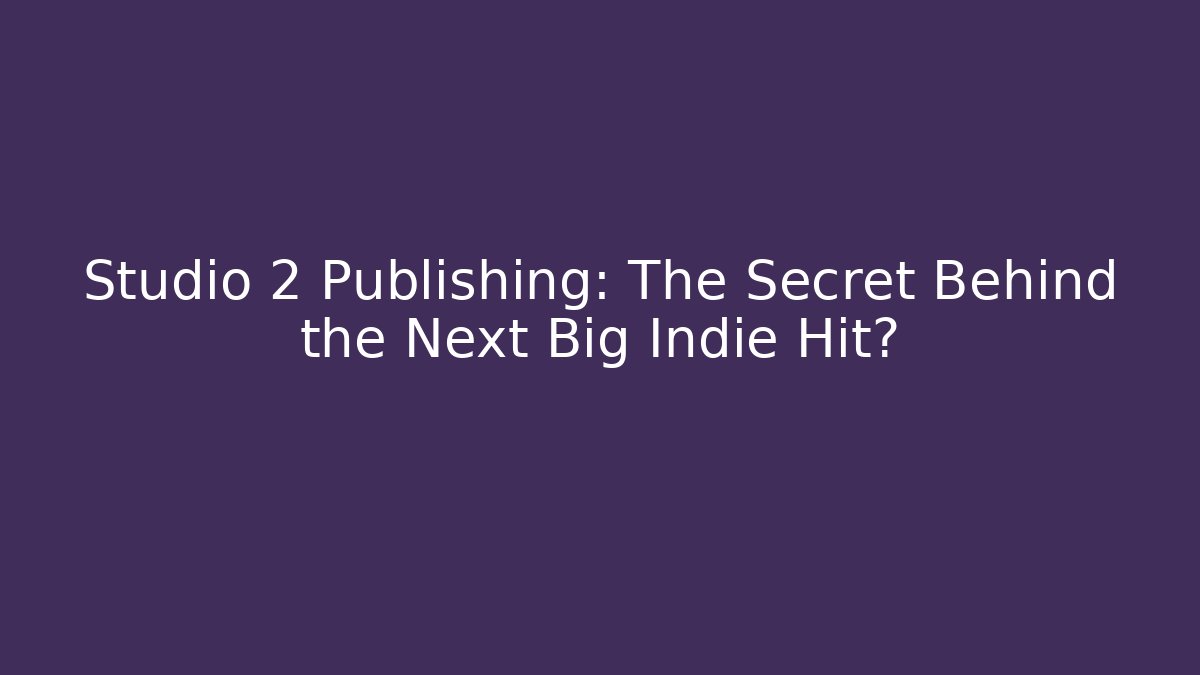 Studio 2 Publishing: The Secret Behind the Next Big Indie Hit?
