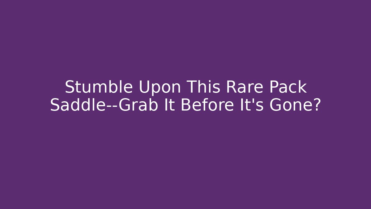 Stumble Upon This Rare Pack Saddle—Grab It Before It’s Gone?
