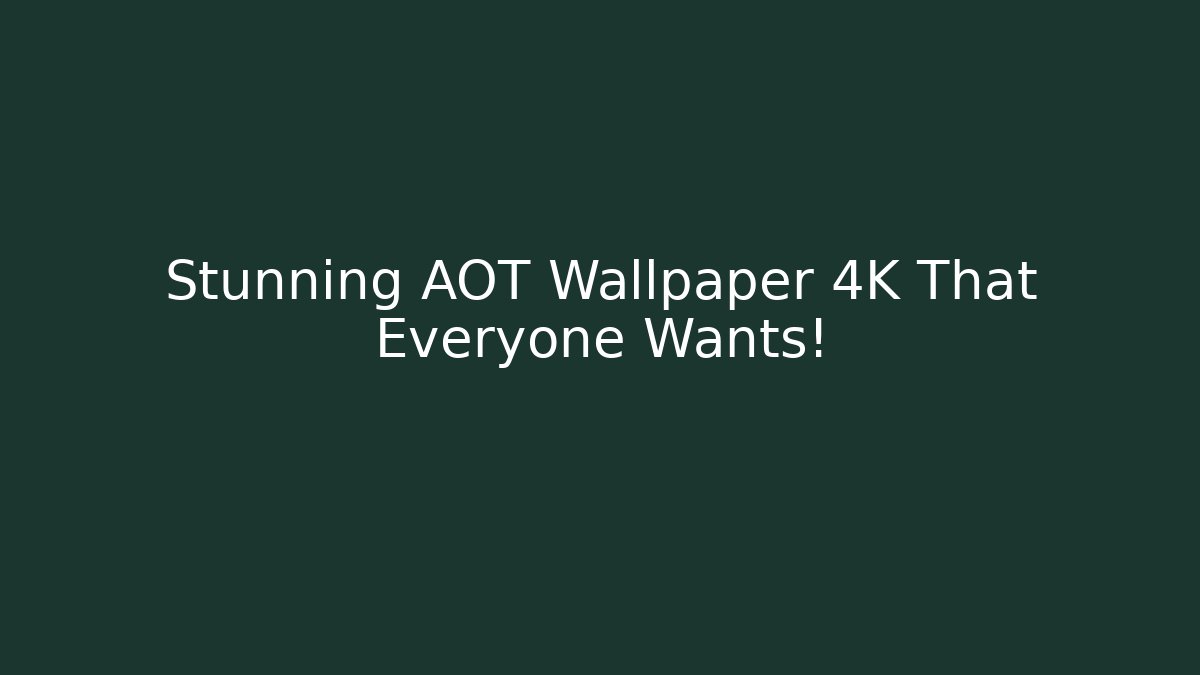 Stunning AOT Wallpaper 4K That Everyone Wants!
