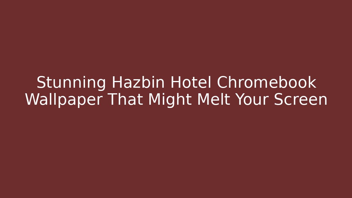 Stunning Hazbin Hotel Chromebook Wallpaper That Might Melt Your Screen