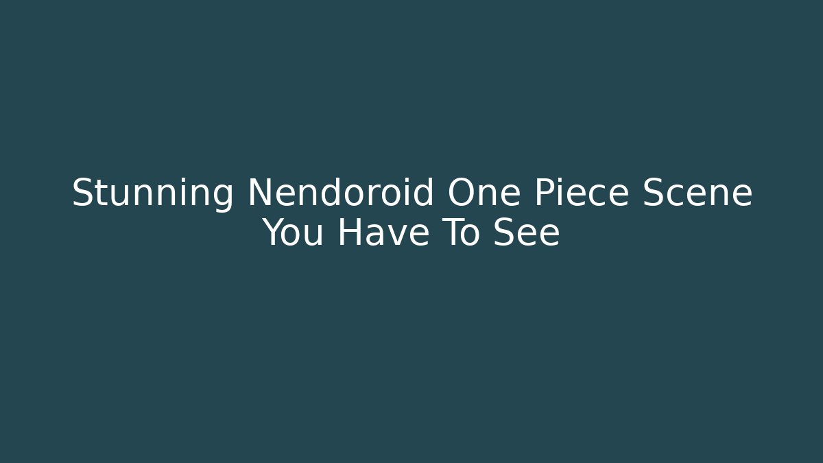 Stunning Nendoroid One Piece Scene You Have To See