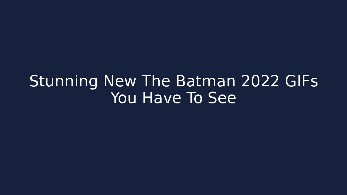 Stunning New The Batman 2022 GIFs You Have To See
