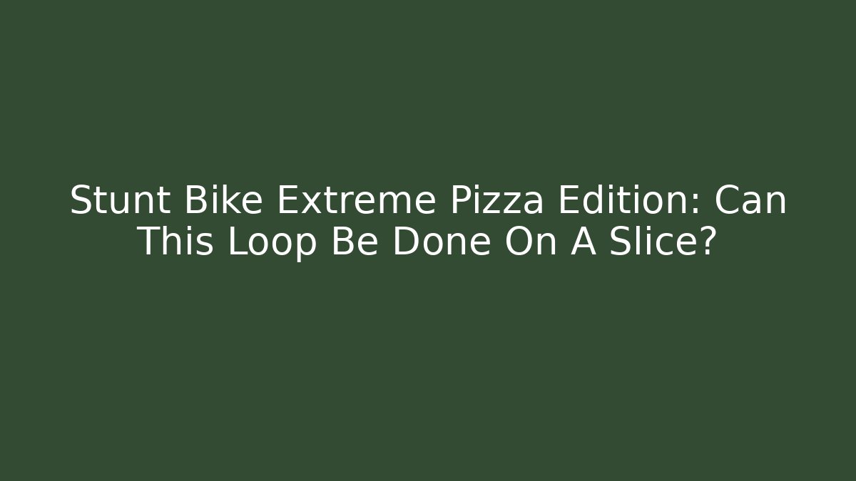 Stunt Bike Extreme Pizza Edition: Can This Loop Be Done On A Slice?
