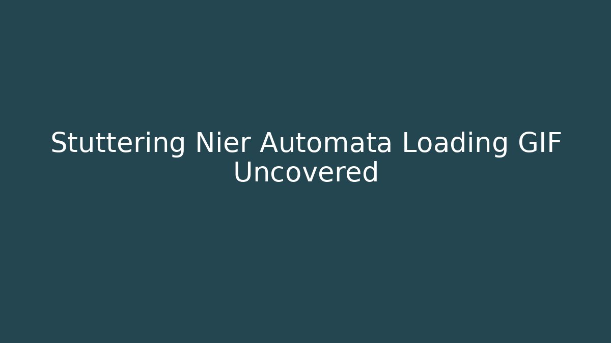 Stuttering Nier Automata Loading GIF Uncovered