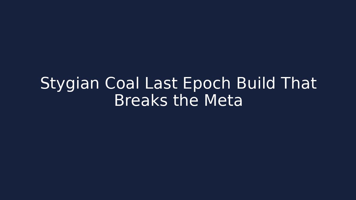 Stygian Coal Last Epoch Build That Breaks the Meta