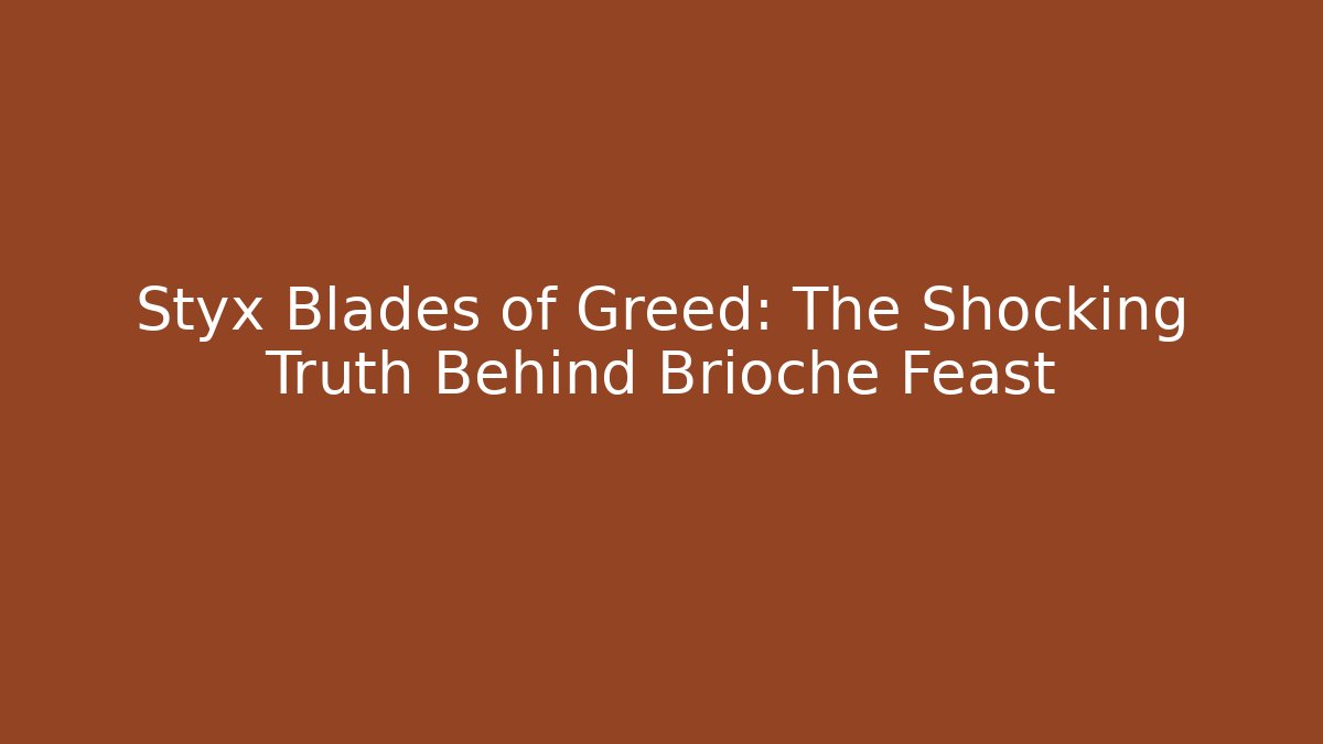 Styx Blades of Greed: The Shocking Truth Behind Brioche Feast - Método de Aprovação
