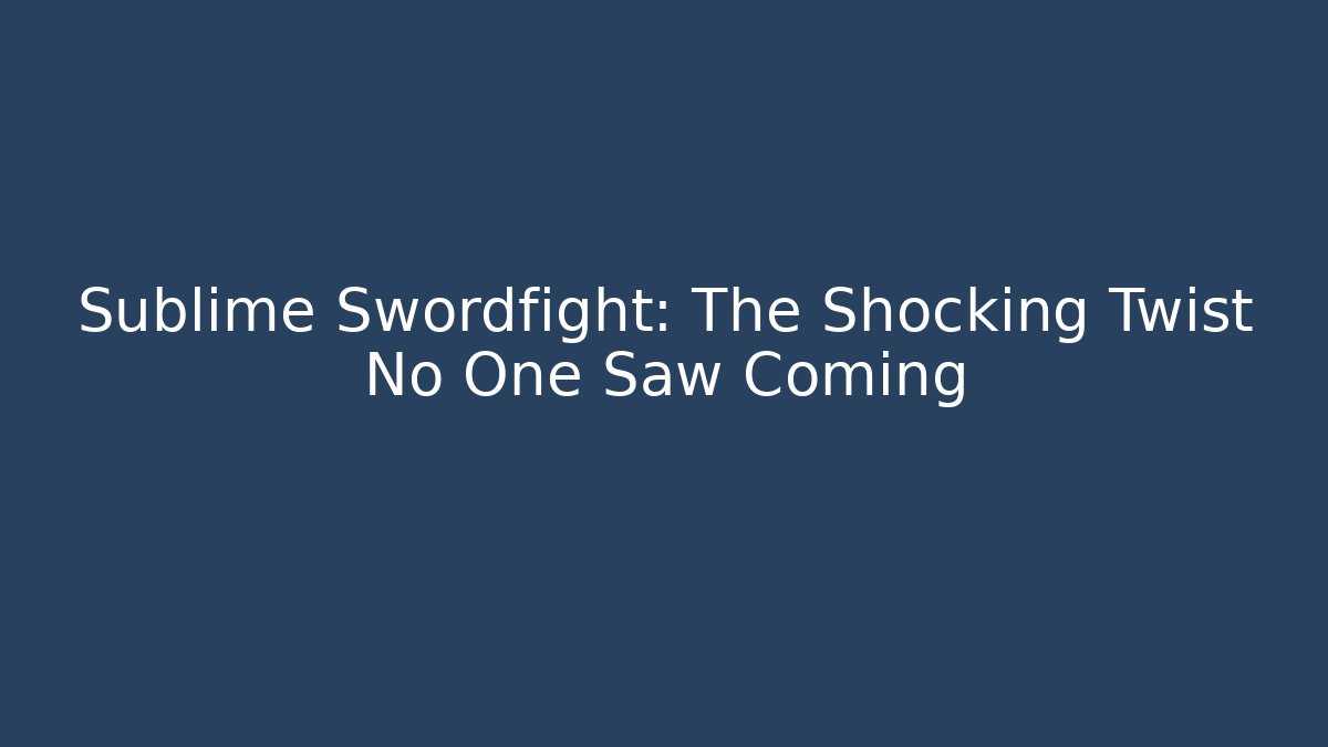 Sublime Swordfight: The Shocking Twist No One Saw Coming