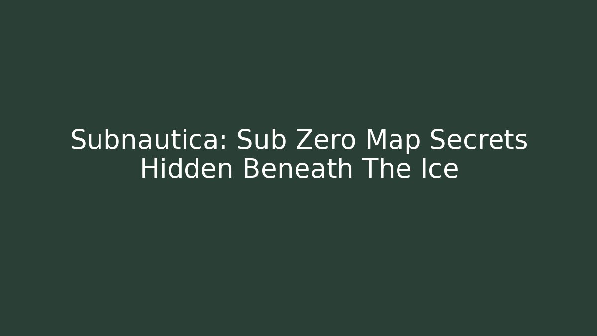 Subnautica: Sub Zero Map Secrets Hidden Beneath The Ice