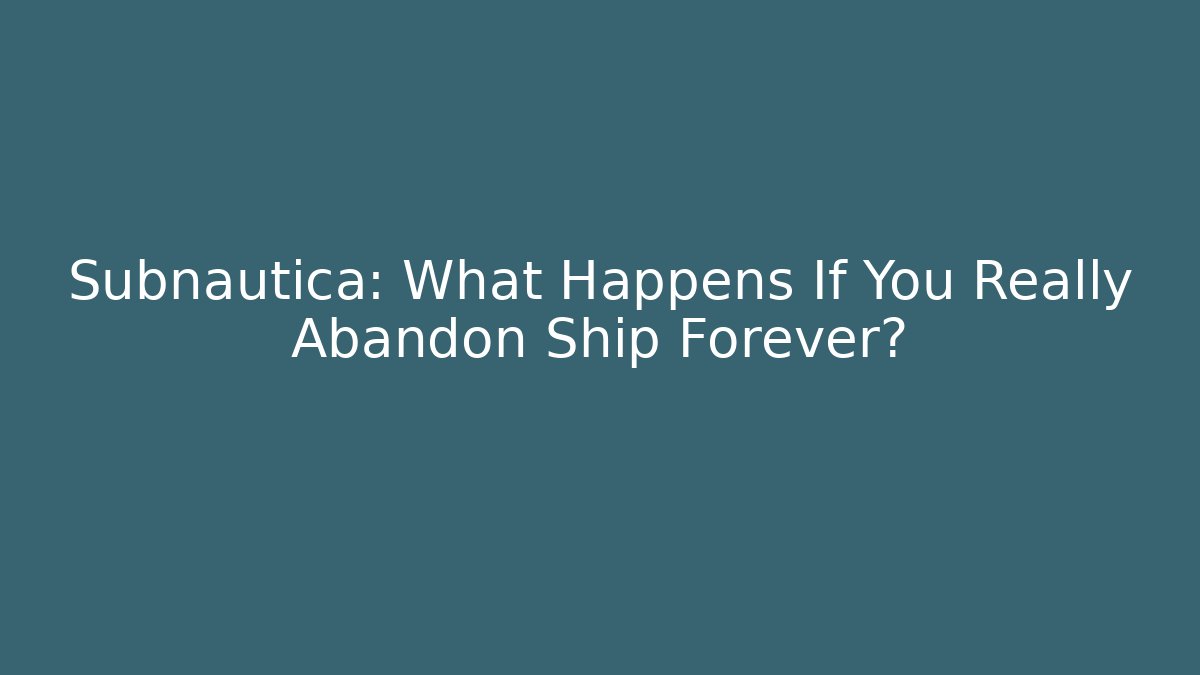 Subnautica: What Happens If You Really Abandon Ship Forever? - Método de Aprovação