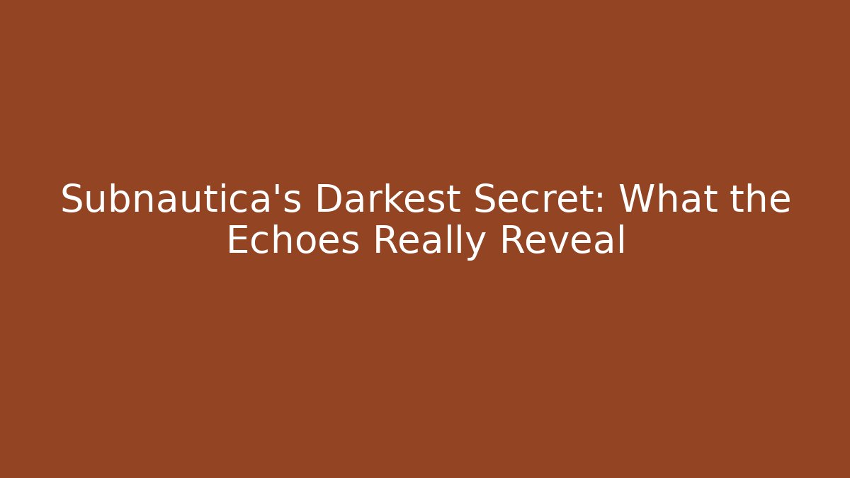 Subnautica’s Darkest Secret: What the Echoes Really Reveal
