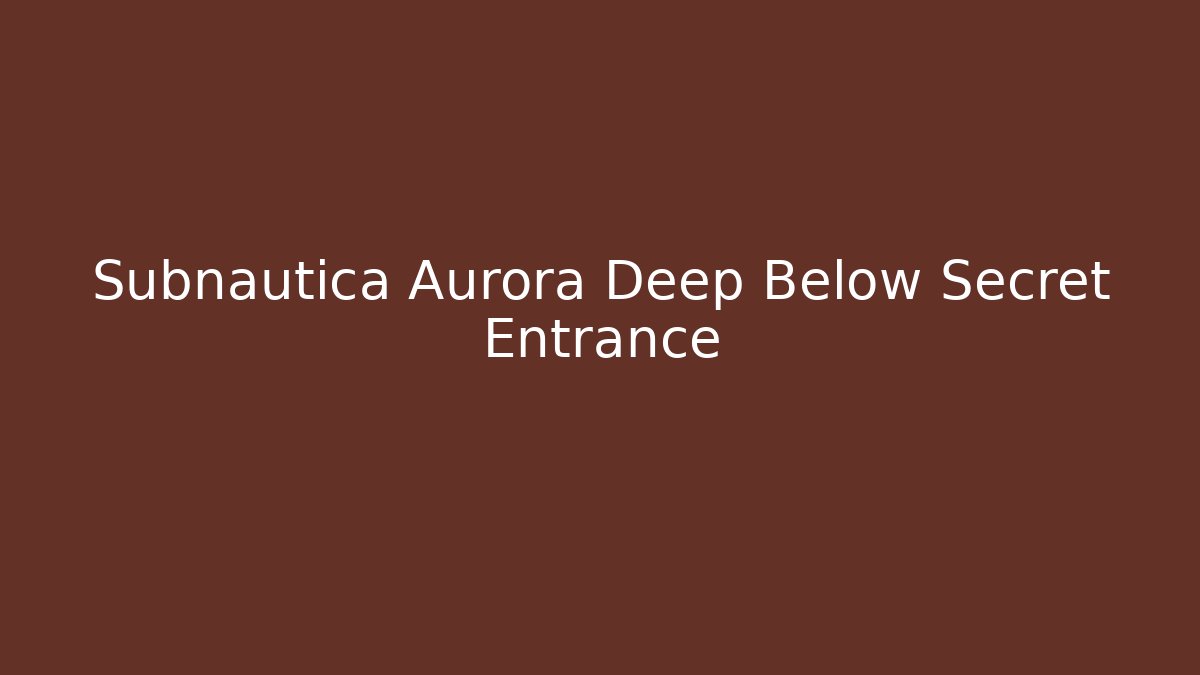 Subnautica Aurora Deep Below Secret Entrance