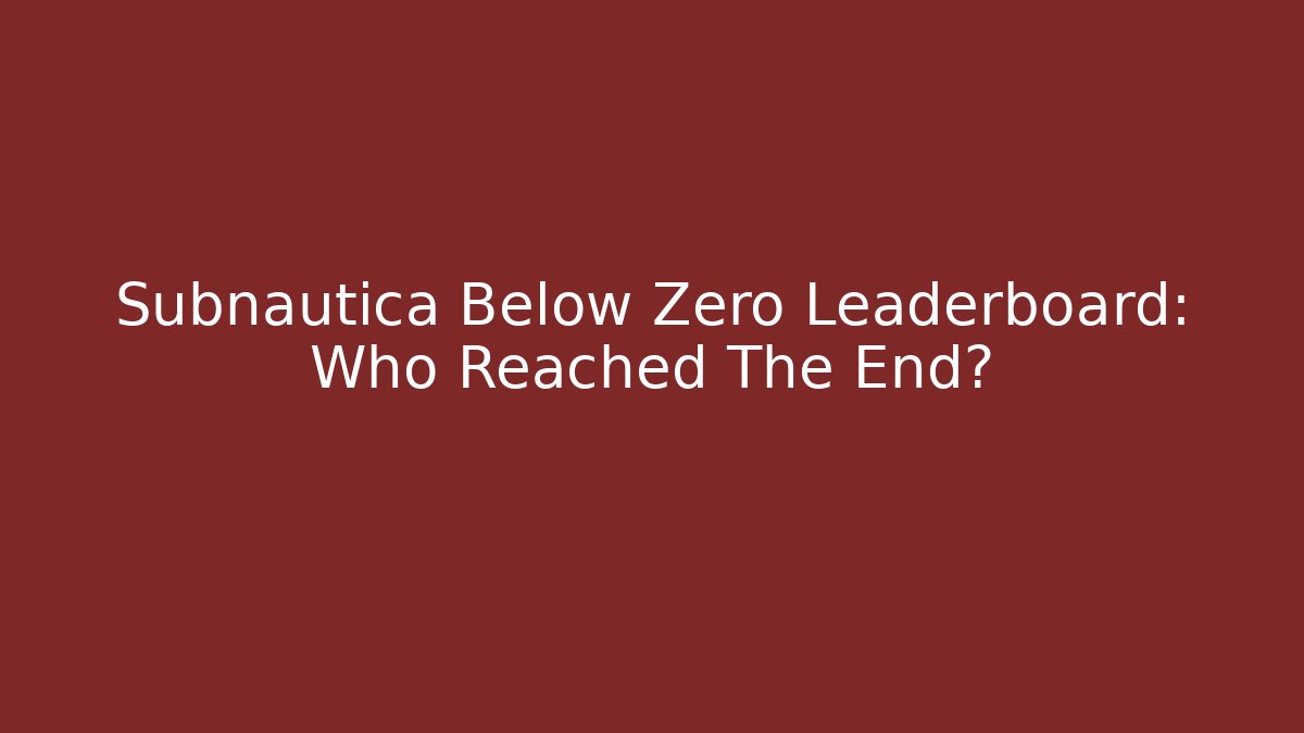 Subnautica Below Zero Leaderboard: Who Reached The End? - Método de Aprovação