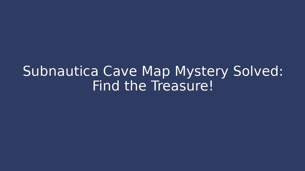 Subnautica Cave Map Mystery Solved: Find the Treasure!