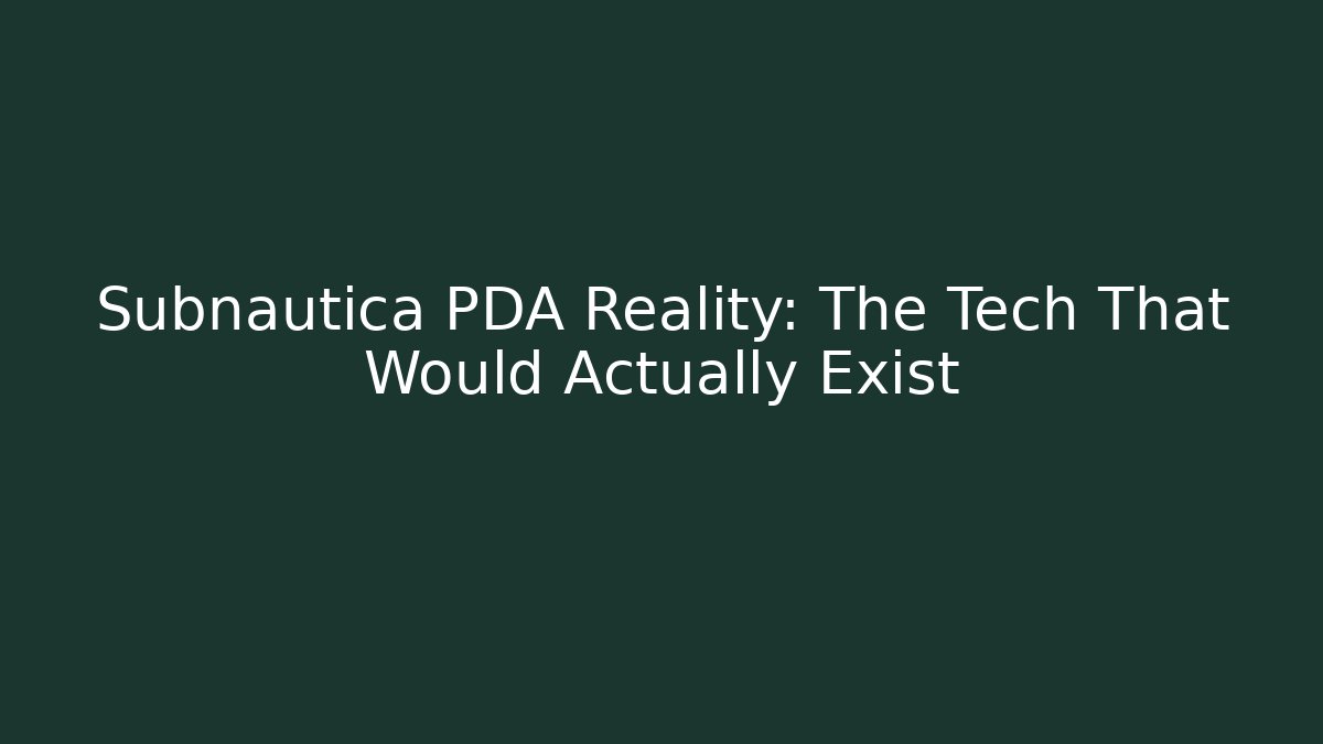 Subnautica PDA Reality: The Tech That Would Actually Exist