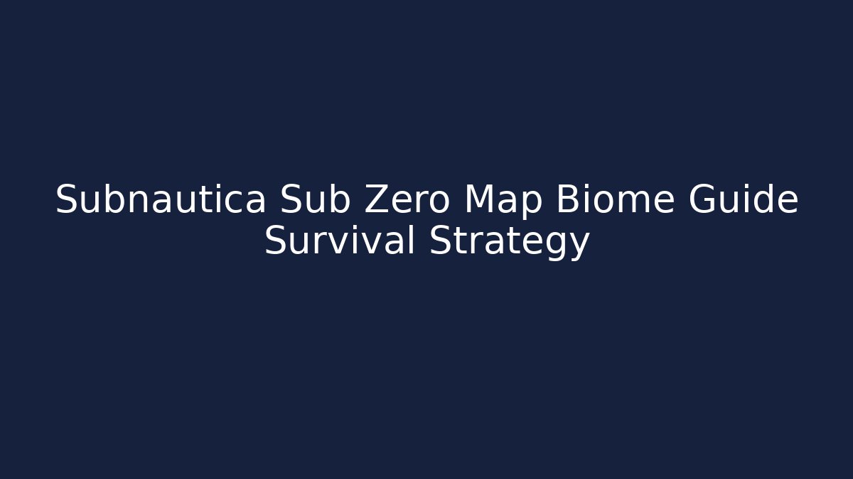 Subnautica Sub Zero Map Biome Guide Survival Strategy - Método de Aprovação