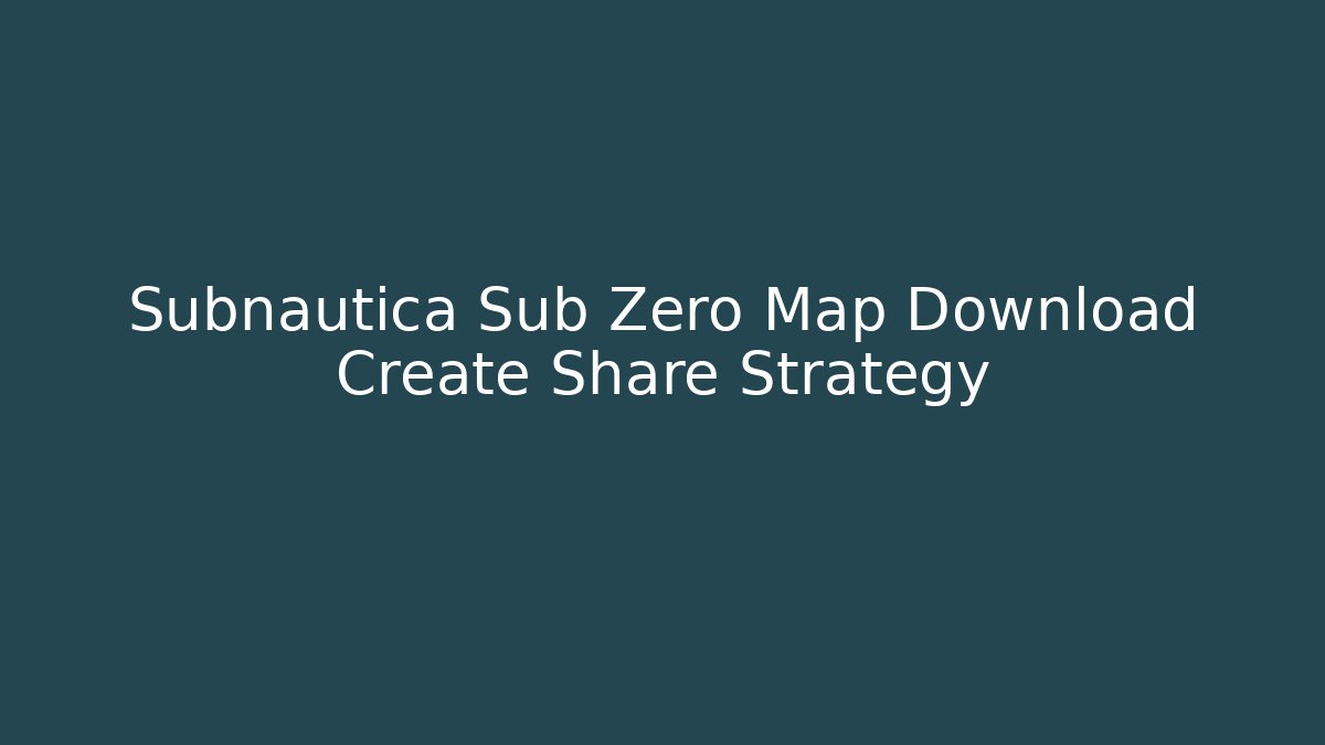 Subnautica Sub Zero Map Download Create Share Strategy