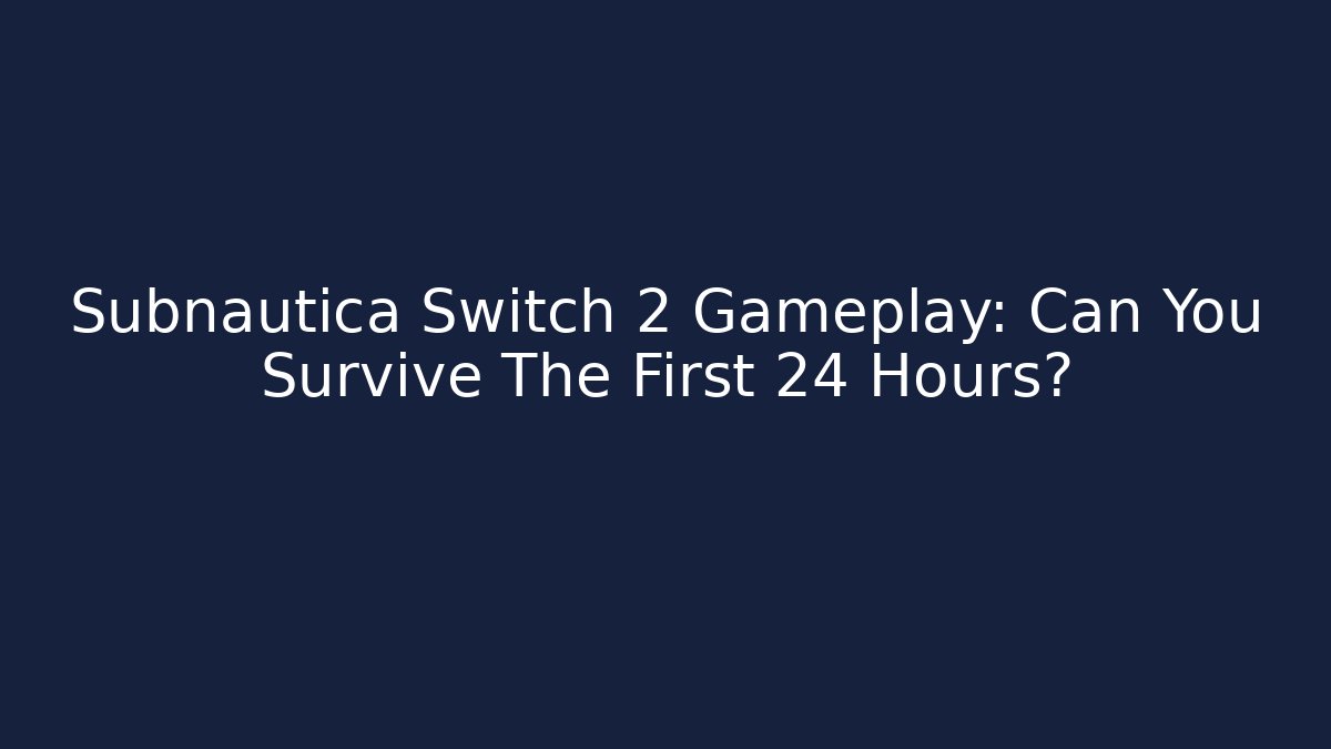 Subnautica Switch 2 Gameplay: Can You Survive The First 24 Hours?
